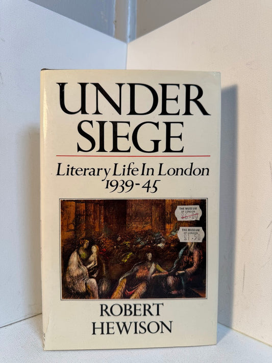 Under Siege - Literary Life in London 1939-45 by Robert Hewison