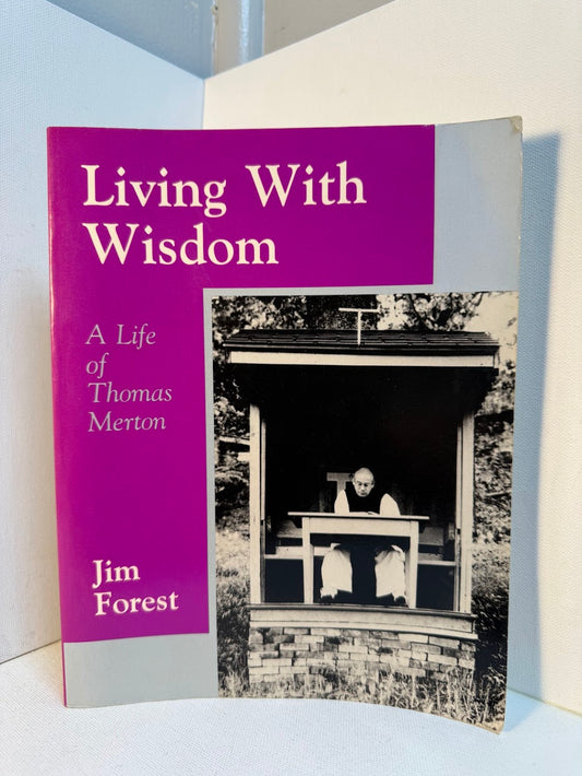 Living with Wisdom - A Life of Thomas Merton by Jim Forest