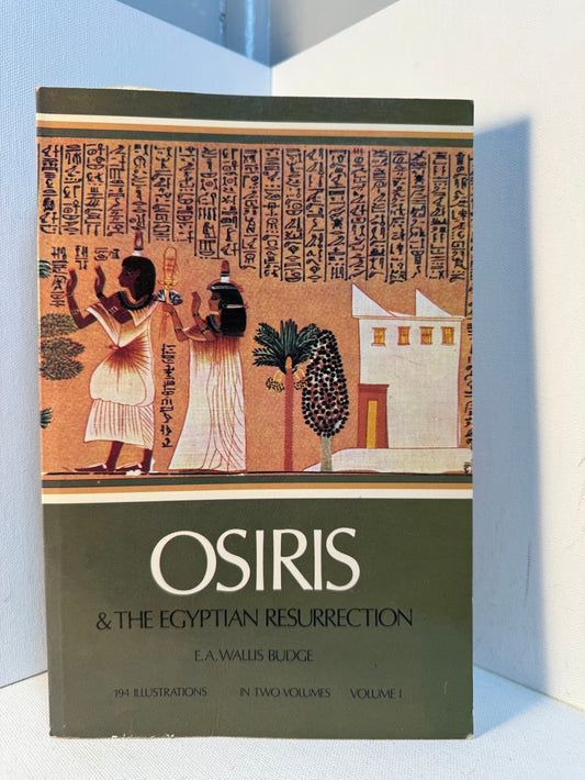 Osiris & The Egyptian Resurrection by E.A. Wallis Budge