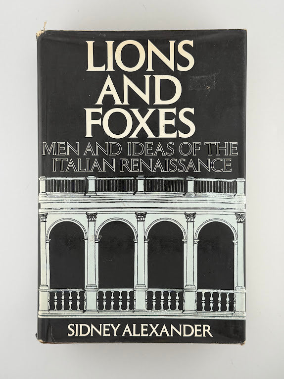 Lions and Foxes - Men and Ideas of the Italian Renaissance by Sidney Alexander