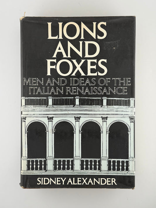 Lions and Foxes - Men and Ideas of the Italian Renaissance by Sidney Alexander