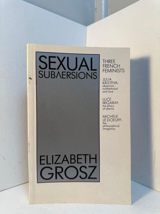 Sexual Subversions - Three French Feminists by Elizabeth Grosz