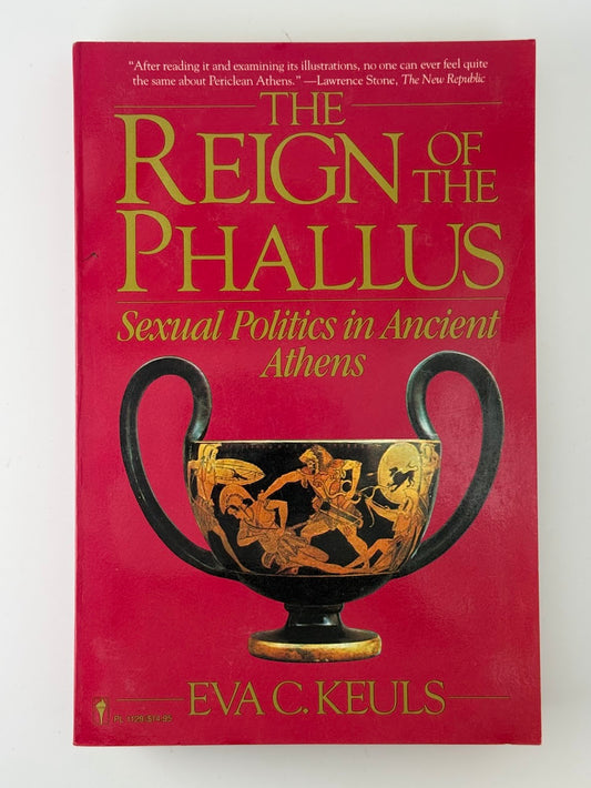 The Reign of the Phallus - Sexual Politics in Ancient Athens by Eva C. Keuls