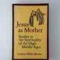 Jesus As Mother by Caroline Walker Bynum