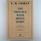 The Trouble With Being Born by E.M. Cioran