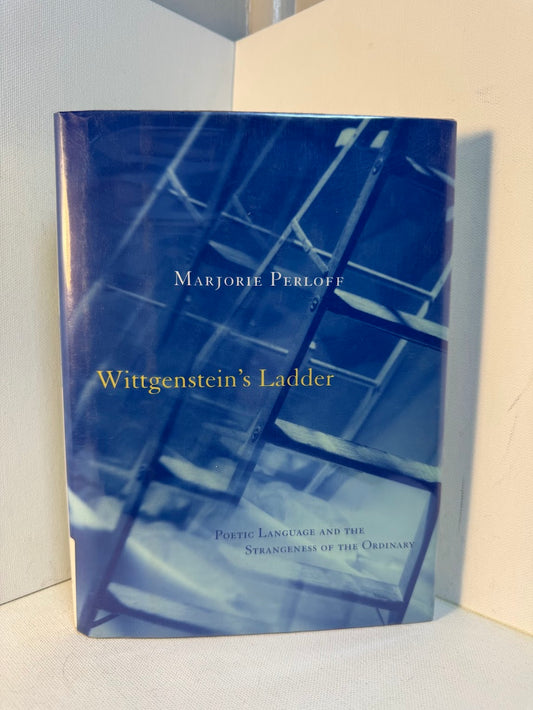 Wittgenstein's Ladder - Poetic Language and the Strangeness of the Ordinary by Marjorie Perloff
