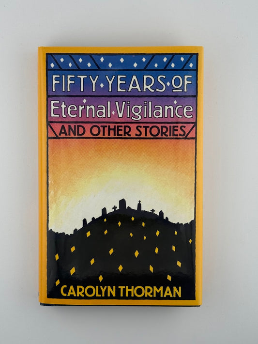 Fifty Years of Eternal Vigilance and Other Stories by Carolyn Thorman