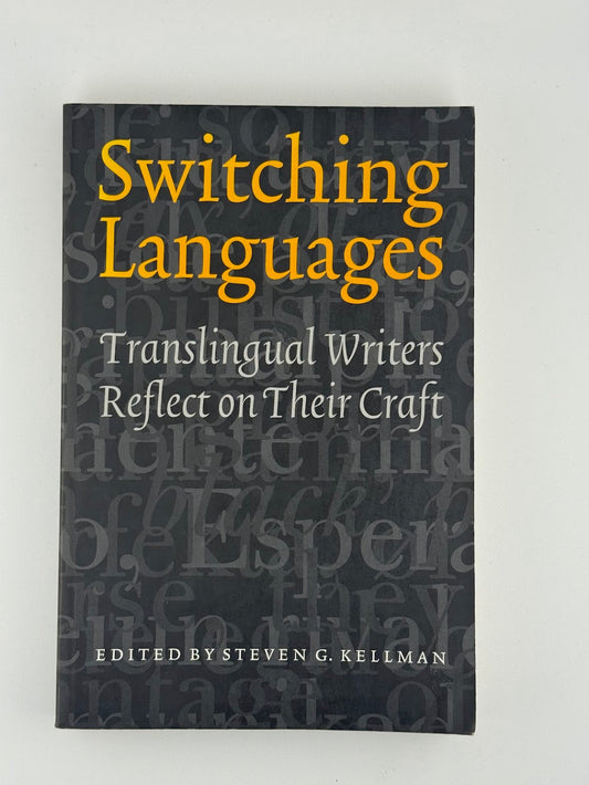 Switching Languages - Translingual Writers Reflect on Their Craft edited by Steven G. Kellman
