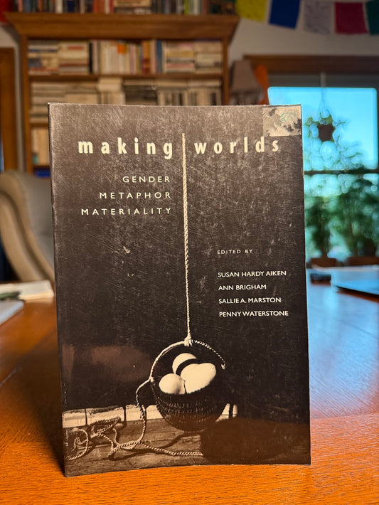 Making Worlds - Gender, Metaphor, Materiality