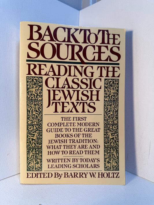 Back to the Sources - Reading the Classic Jewish Texts edited by Barry W. Holtz