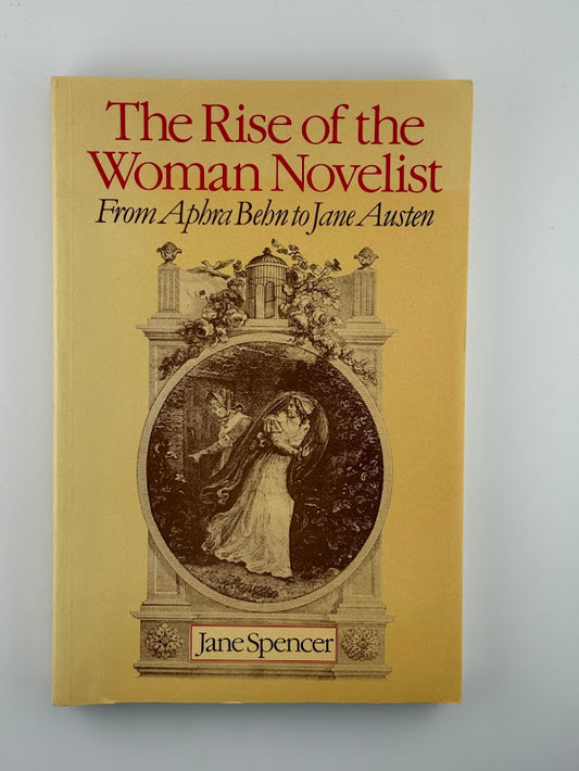 The Rise of the Woman Novelist - From Aphra Behn to Jane Austen by Jane Spencer