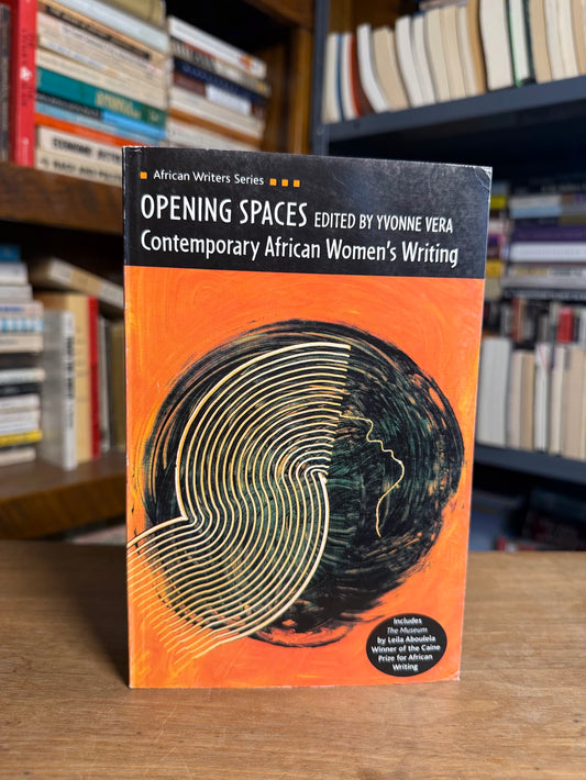 Opening Spaces - Contemporary African Women's Writing edited by Yvonne Vera