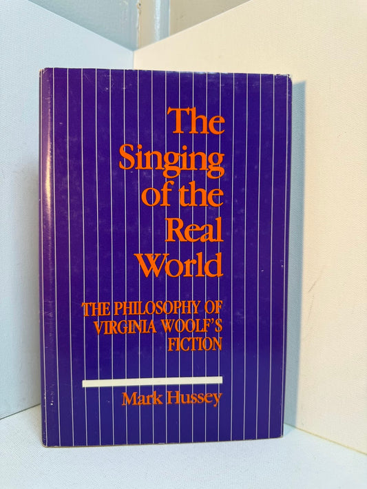 The Singing of the Real World - The Philosophy of Virginia Woolf's Fiction by Mark Hussey