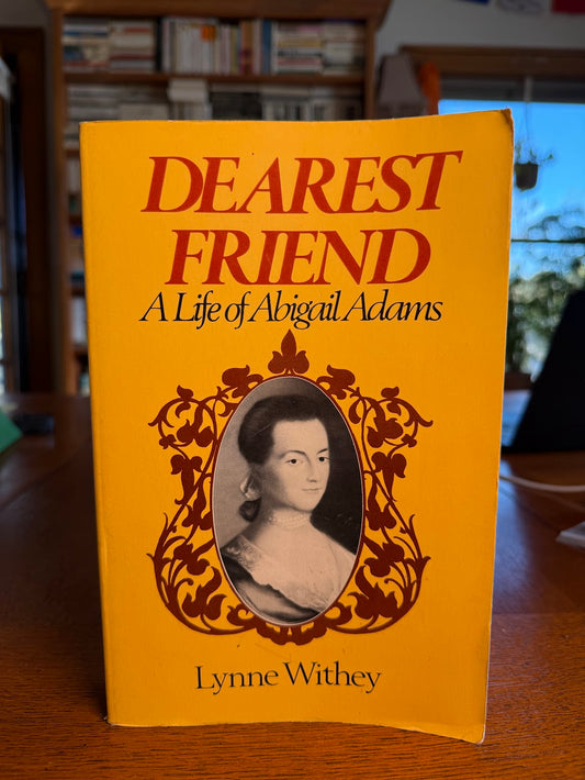 Dearest Friend - A Life of Abigail Adams by Lynne Withey