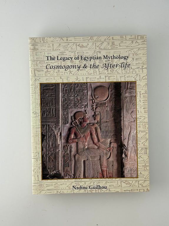 The Legacy of Egyptian Mythology - Cosmogony & the After life by Nadine Guilhou