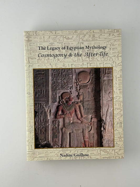 The Legacy of Egyptian Mythology - Cosmogony & the After life by Nadine Guilhou