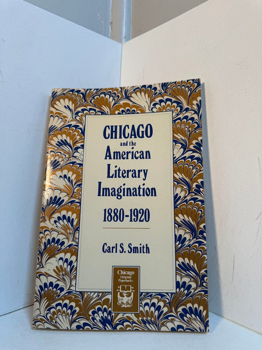 Chicago and the American Literary Imagination 1880-1920 by Carl S. Smith