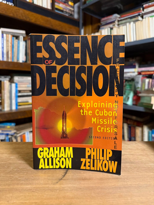 Essence of Decision by Graham Allison and Philip Zelikow