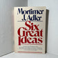 Six Great Ideas by Mortimer J. Adler