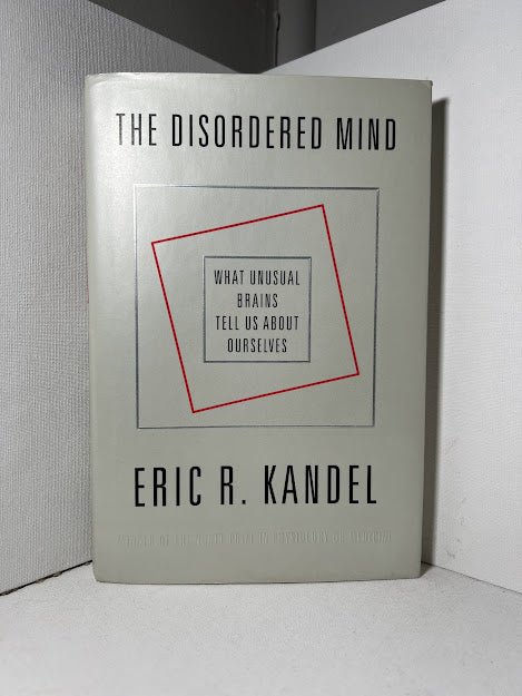 The Disordered Mind by Eric R. Kandel